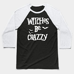 Witches Be Crazy Funny Halloween Baseball T-Shirt